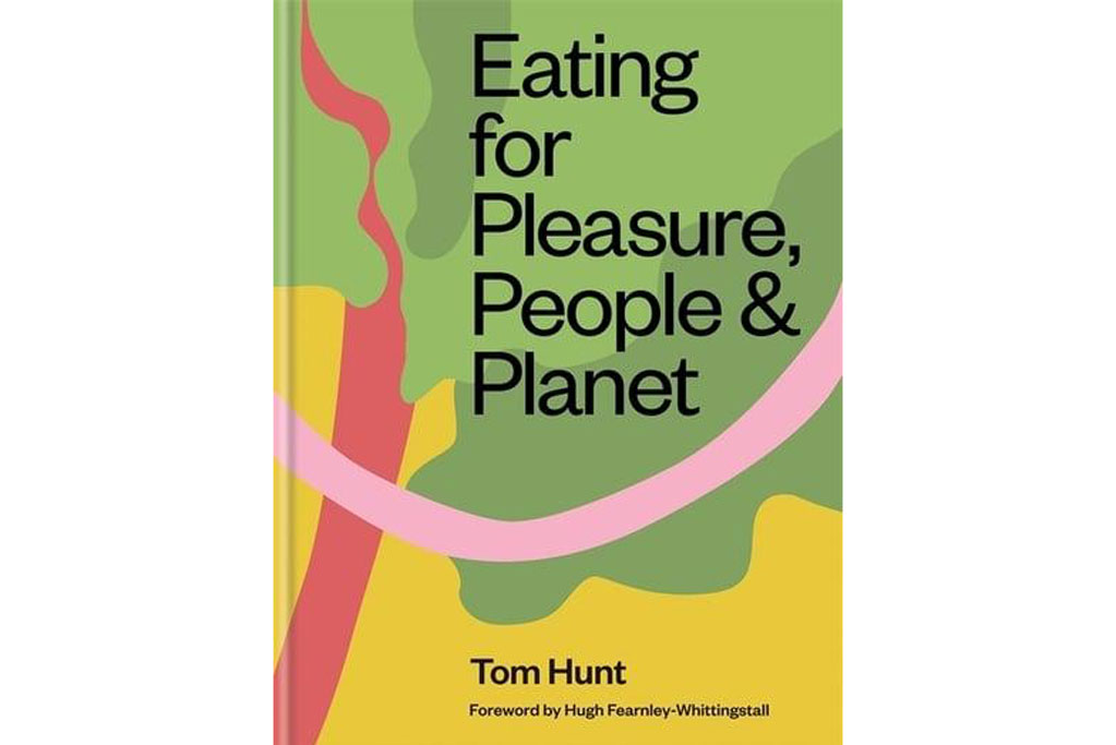 Eating for Pleasure, People and Planet by Tom Hunt