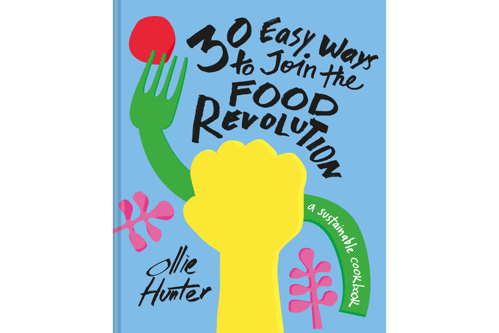 30 Easy Ways to Join the Food Revolution by Ollie Hunter