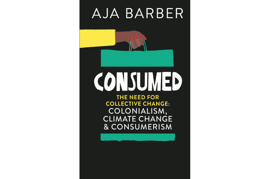 Consumed: The Need for Collective Change: Colonialism, Climate Change & Consumerism 