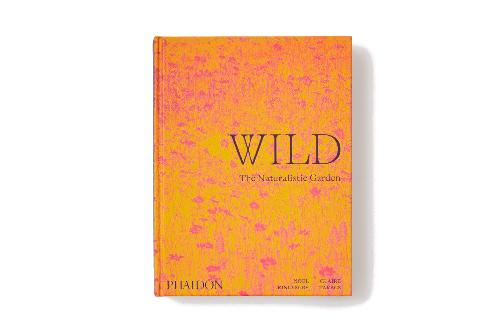 Wild, The Naturalistic Garden by Noel Kingsbury with photography by Claire Takac