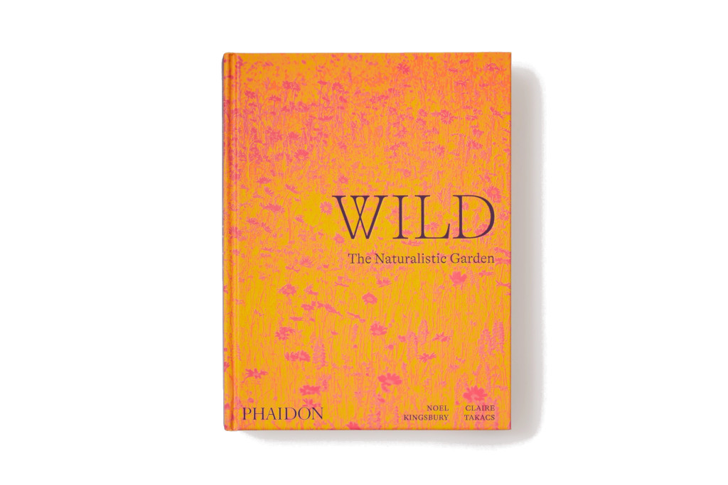 Wild, The Naturalistic Garden by Noel Kingsbury with photography by Claire Takac