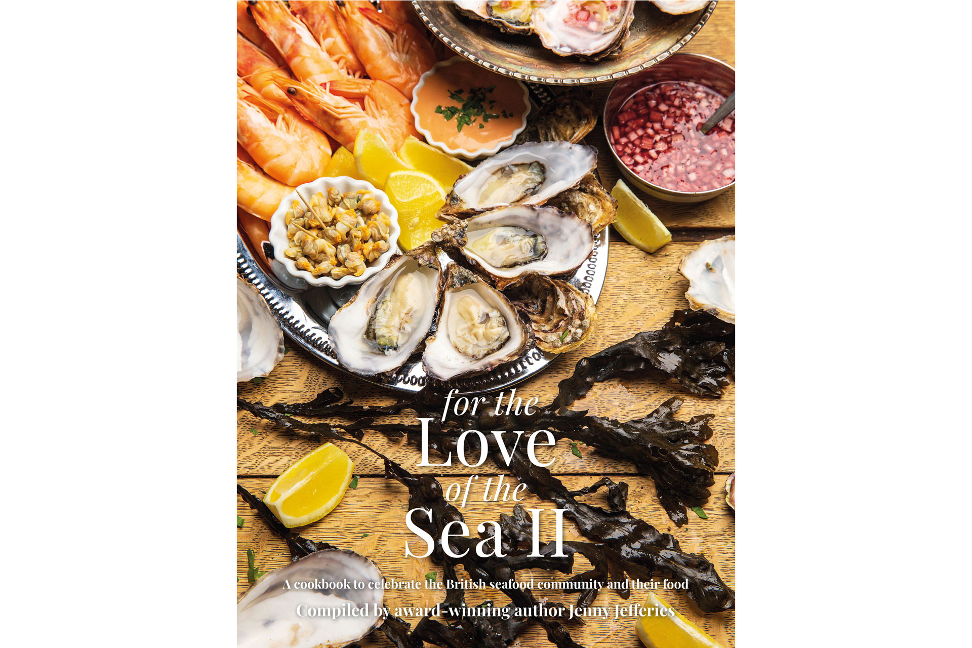 For The Love Of The Sea II: A Cookbook to Celebrate the British Seafood Community and their Food