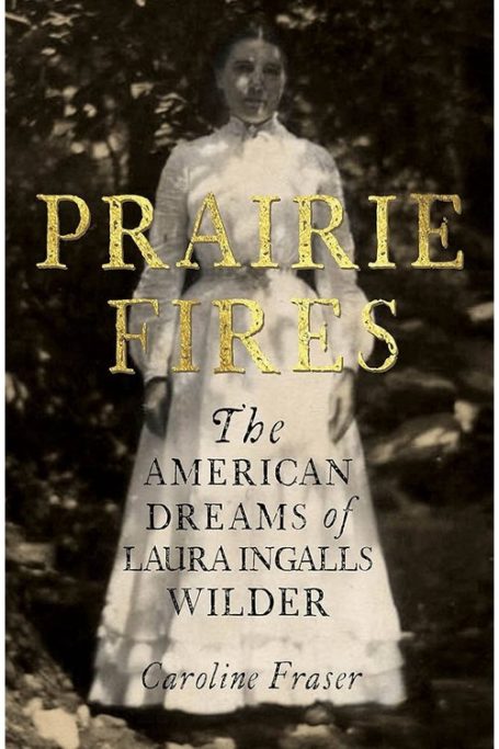 Prairie Fires The American Dreams of Laura Ingalls Wilder